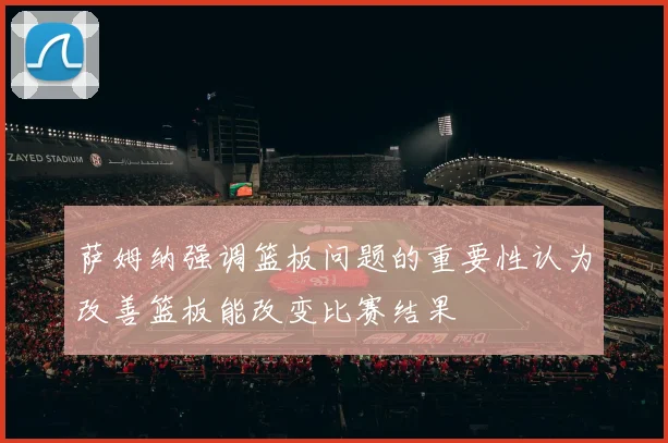 萨姆纳强调篮板问题的重要性认为改善篮板能改变比赛结果