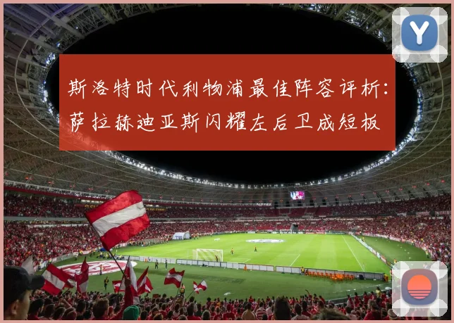 斯洛特时代利物浦最佳阵容评析：萨拉赫迪亚斯闪耀左后卫成短板